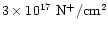 $3\times 10^{17}~{\rm N}^+/{\rm
cm}^2$